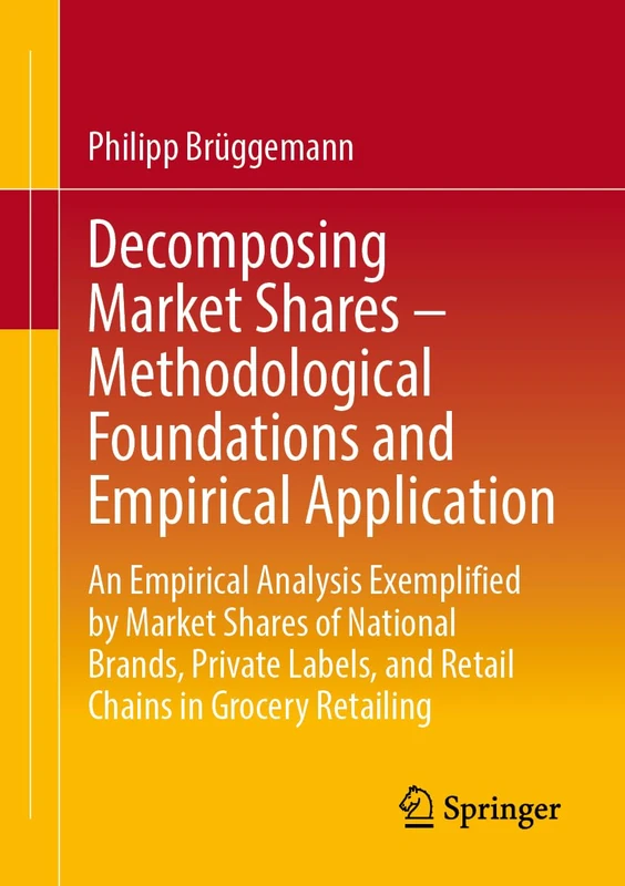 Decomposing Market Shares – Methodological Foundations and Empirical Application: An Empirical Analysis Exemplified by Market Shares of National ... and Retail Chains in Grocery Retailing