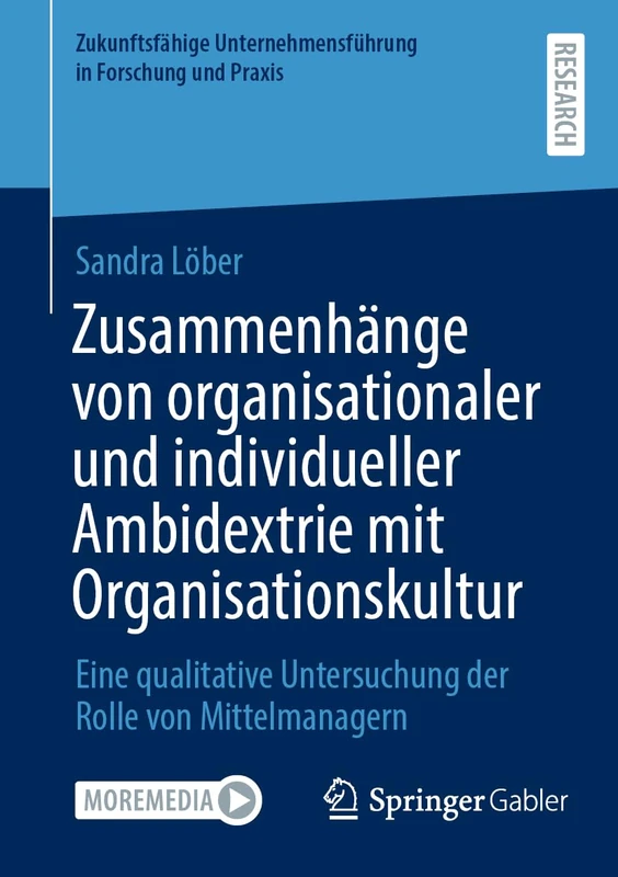 Zusammenhänge von organisationaler und individueller Ambidextrie mit Organisationskultur: Eine qualitative Untersuchung der Rolle von Mittelmanagern ... Unternehmensführung in Forschung und Praxis)