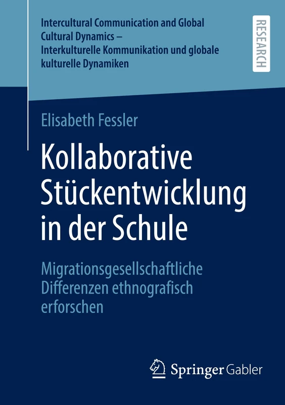 Kollaborative Stückentwicklung in der Schule: Migrationsgesellschaftliche Differenzen ethnografisch erforschen (Intercultural Communication and Global ... und globale kulturelle Dynamiken)