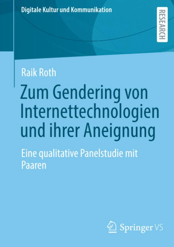 Zum Gendering von Internettechnologien und ihrer Aneignung: Eine qualitative Panelstudie mit Paaren: 12 (Digitale Kultur und Kommunikation, 12)