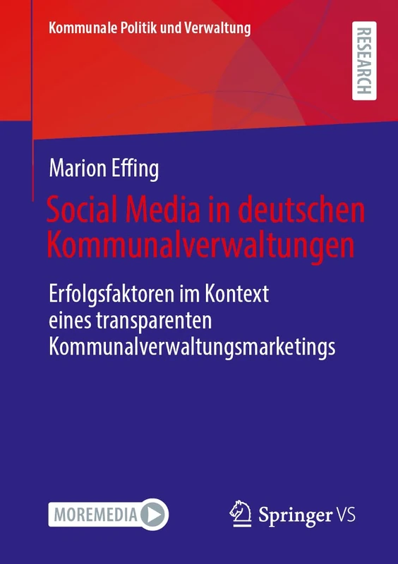 Social Media in deutschen Kommunalverwaltungen: Erfolgsfaktoren im Kontext eines transparenten Kommunalverwaltungsmarketings (Kommunale Politik und Verwaltung)