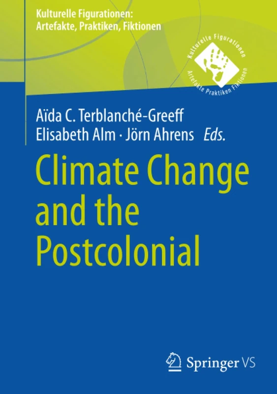 Climate Change and the Postcolonial (Kulturelle Figurationen: Artefakte, Praktiken, Fiktionen)