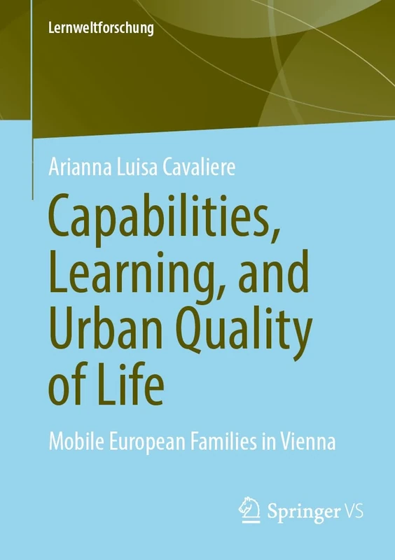 Capabilities, Learning, and Urban Quality of Life: Mobile European Families in Vienna (Lernweltforschung, 46)
