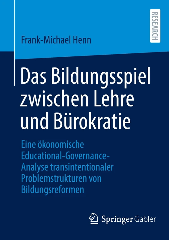 Das Bildungsspiel zwischen Lehre und Bürokratie: Eine ökonomische Educational-Governance-Analyse transintentionaler Problemstrukturen von Bildungsreformen