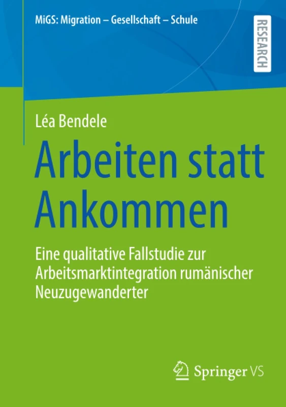 Arbeiten statt Ankommen: Eine qualitative Fallstudie zur Arbeitsmarktintegration rumänischer Neuzugewanderter (MiGS: Migration - Gesellschaft - Schule)