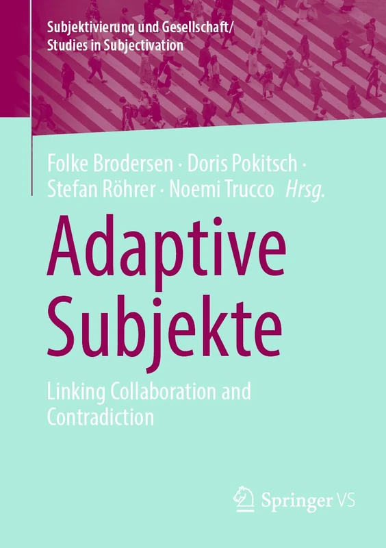 Adaptive Subjekte: Linking Collaboration and Contradiction (Subjektivierung und Gesellschaft/Studies in Subjectivation)