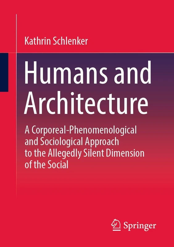 Humans and Architecture: A Corporeal-Phenomenological and Sociological Approach to the Allegedly Silent Dimension of the Social