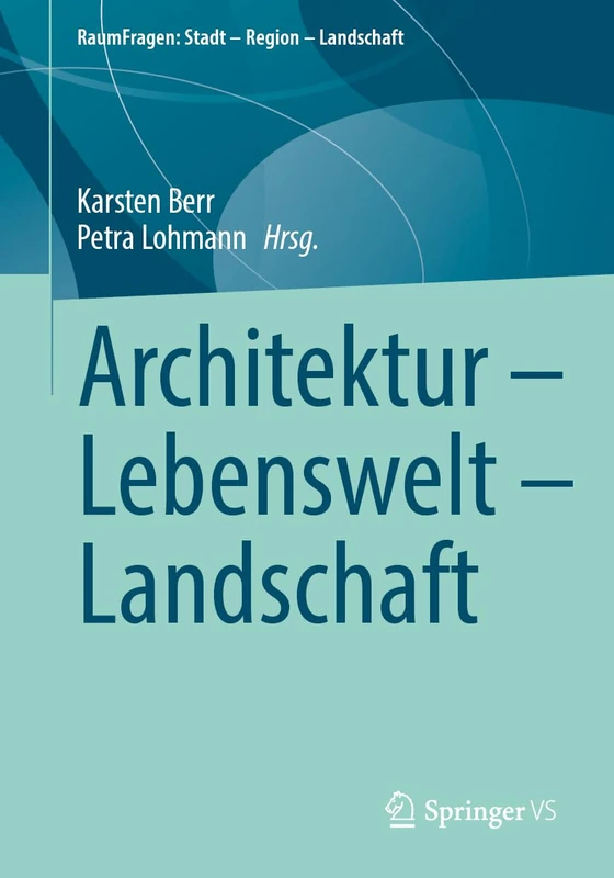 Architektur – Lebenswelt – Landschaft (RaumFragen: Stadt – Region – Landschaft)
