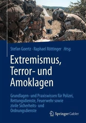 Extremismus, Terror- und Amoklagen: Grundlagen- und Praxiswissen für Polizei, Rettungsdienste, Feuerwehr sowie zivile Sicherheits- und Ordnungsdienste