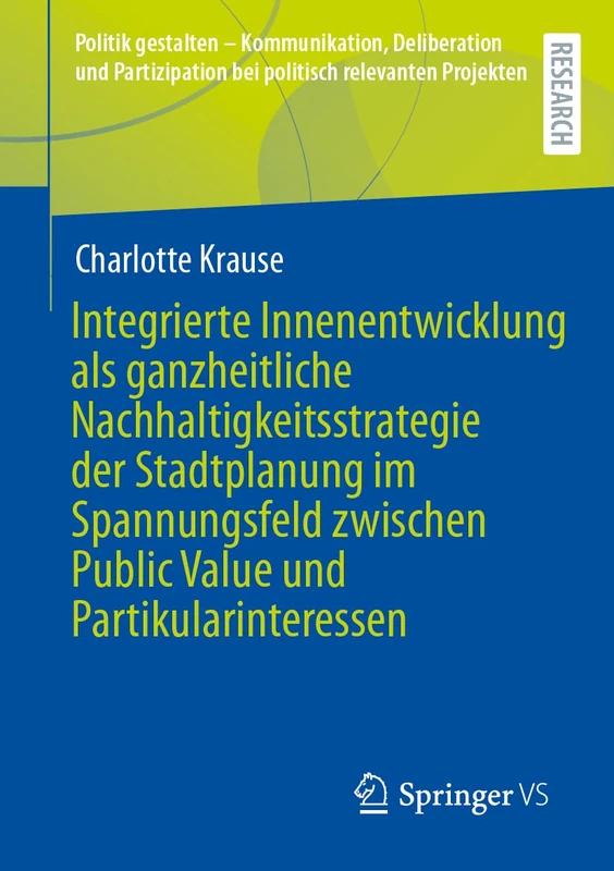 Integrierte Innenentwicklung als ganzheitliche Nachhaltigkeitsstrategie der Stadtplanung im Spannungsfeld zwischen Public Value und ... bei politisch relevanten Projekten)