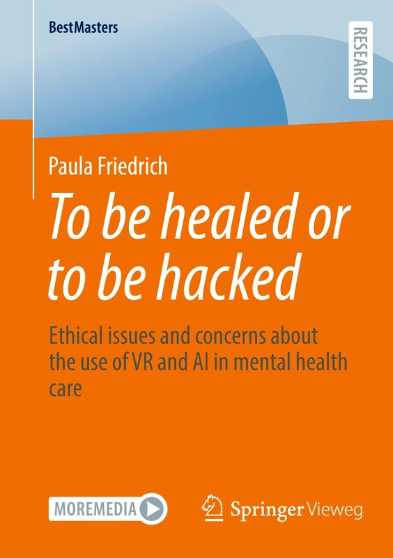 To be healed or to be hacked: Ethical issues and concerns about the use of VR and AI in mental health care (BestMasters)