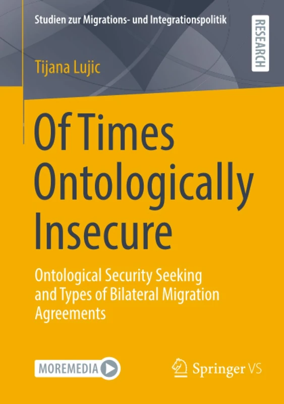 Of Times Ontologically Insecure: Ontological Security Seeking and Types of Bilateral Migration Agreements (Studien zur Migrations- und Integrationspolitik)