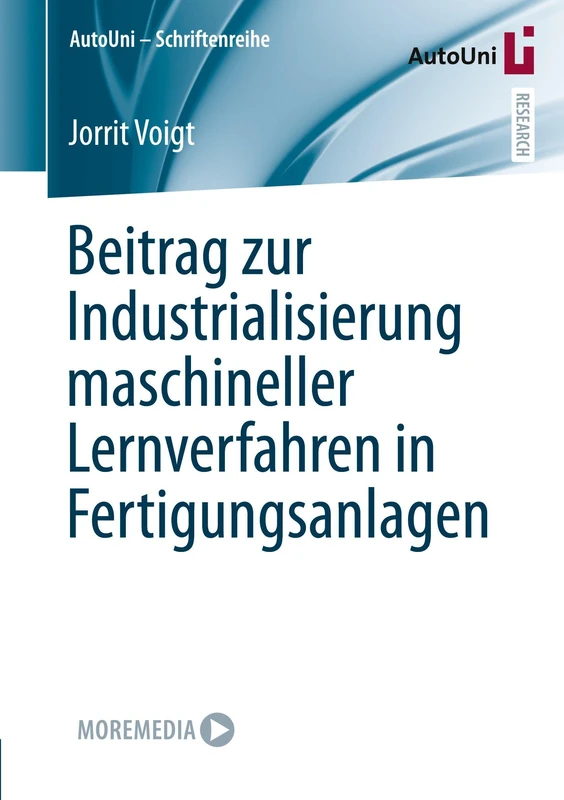 Beitrag zur Industrialisierung maschineller Lernverfahren in Fertigungsanlagen (AutoUni – Schriftenreihe, 180)