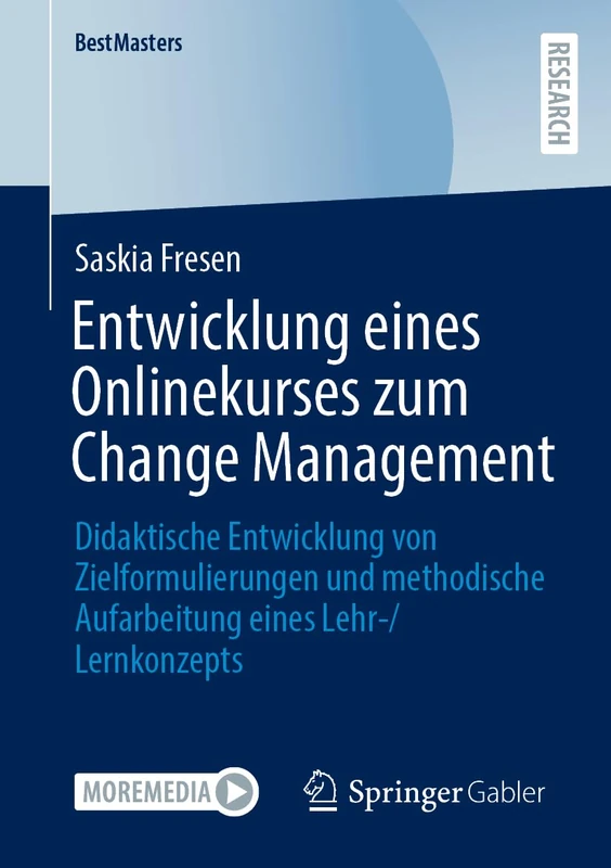 Entwicklung eines Onlinekurses zum Change Management: Didaktische Entwicklung von Zielformulierungen und methodische Aufarbeitung eines Lehr-/ Lernkonzepts (BestMasters)