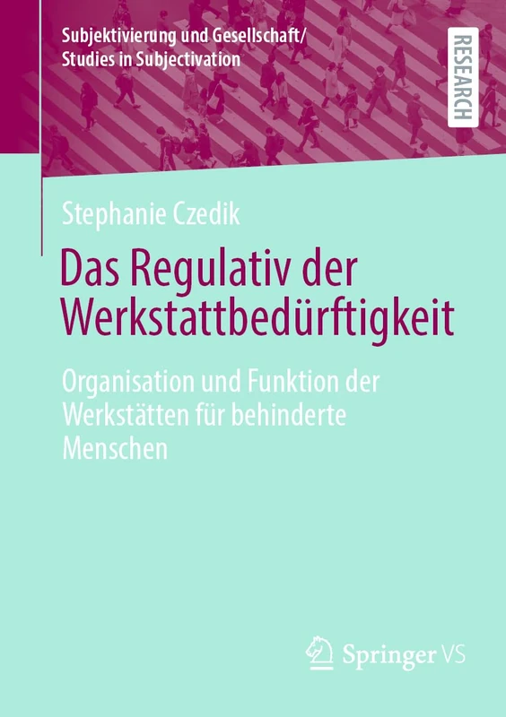 Das Regulativ der Werkstattbedürftigkeit: Organisation und Funktion der Werkstätten für behinderte Menschen (Subjektivierung und Gesellschaft/Studies in Subjectivation)