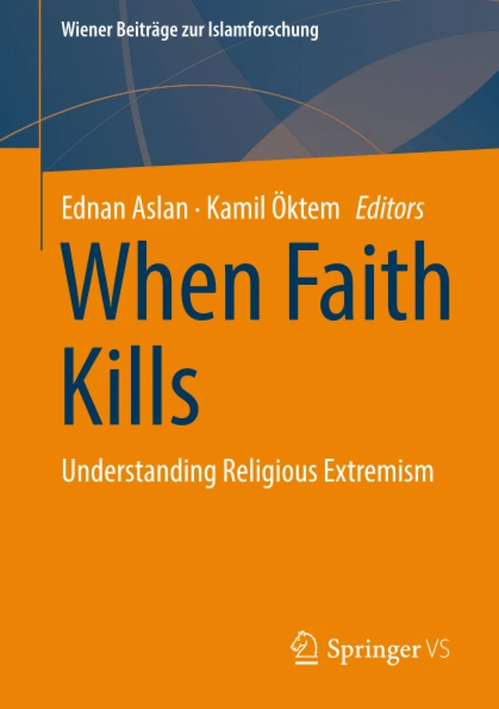 When Faith Kills: Understanding Religious Extremism (Wiener Beiträge zur Islamforschung)