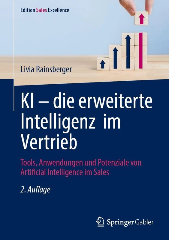 KI – die erweiterte Intelligenz im Vertrieb: Tools, Anwendungen und Potenziale von Artificial Intelligence im Sales (Edition Sales Excellence)