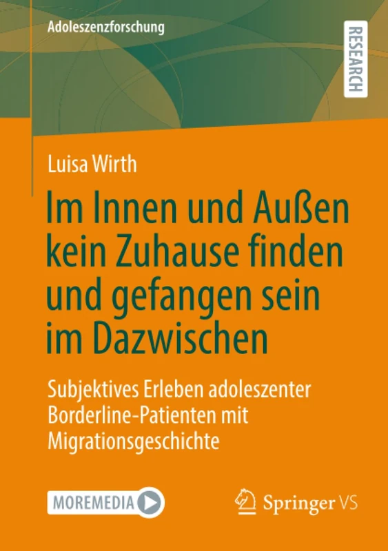 Im Innen und Außen kein Zuhause finden und gefangen sein im Dazwischen: Subjektives Erleben adoleszenter Borderline-Patienten mit Migrationsgeschichte (Adoleszenzforschung, 17)