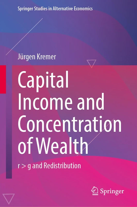 Capital Income and Concentration of Wealth: r > g and Redistribution (Springer Studies in Alternative Economics)