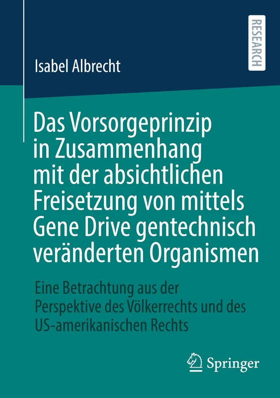Das Vorsorgeprinzip in Zusammenhang mit der absichtlichen Freisetzung von mittels Gene Drive gentechnisch veränderten Organismen: Eine Betrachtung aus der Perspektive des Völkerrechts und des US-amerikanischen Rechts