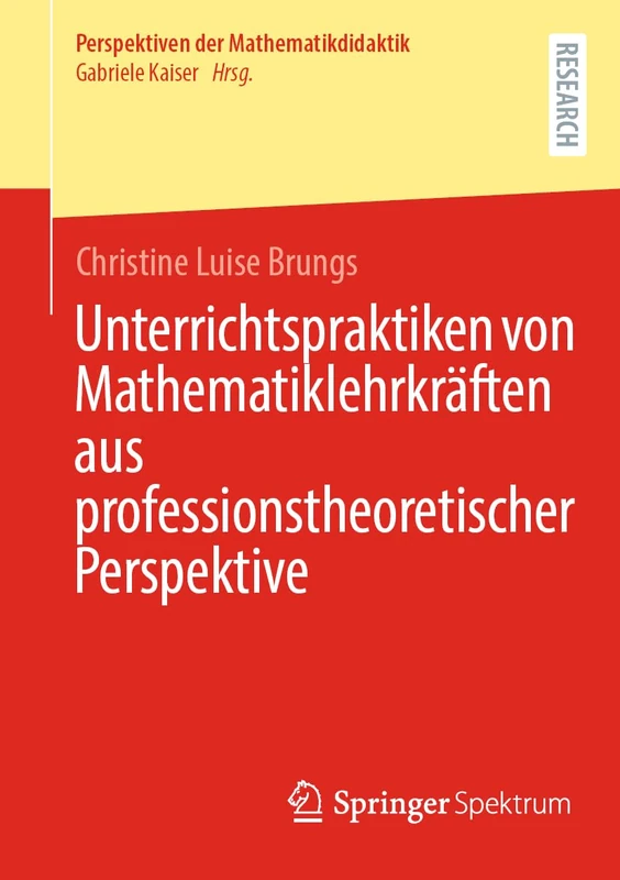 Unterrichtspraktiken von Mathematiklehrkräften aus professionstheoretischer Perspektive (Perspektiven der Mathematikdidaktik)