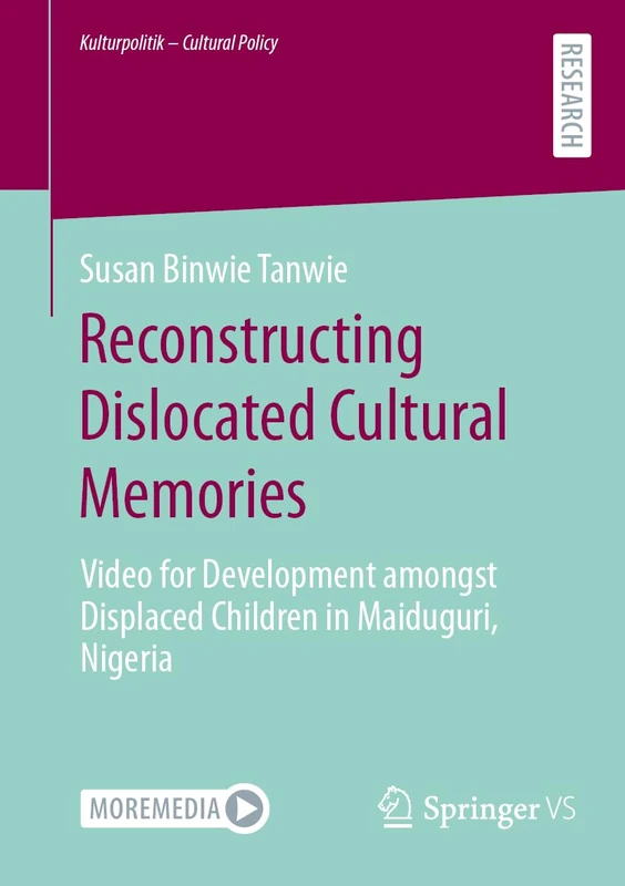 Reconstructing Dislocated Cultural Memories: Video for Development amongst Displaced Children in Maiduguri, Nigeria (Kulturpolitik - Cultural Policy)