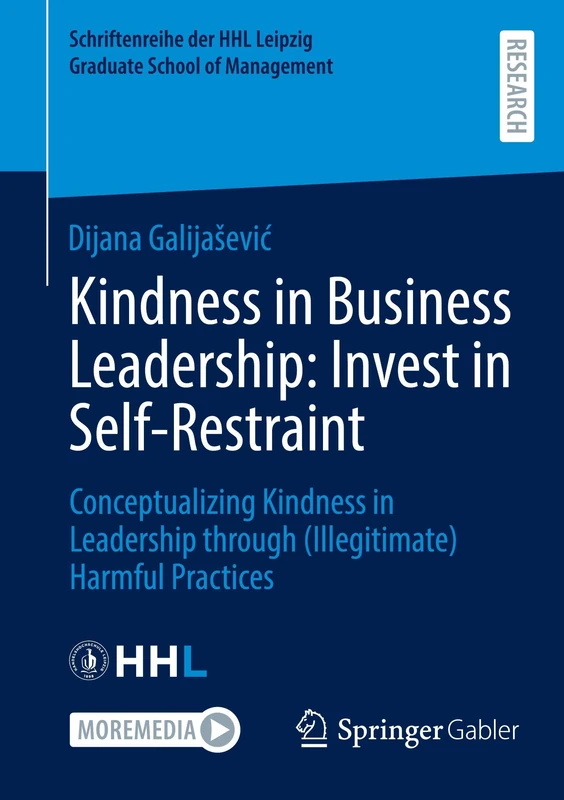 Kindness in Business Leadership: Invest in Self-Restraint: Conceptualizing Kindness in Leadership through (Illegitimate) Harmful Practices ... HHL Leipzig Graduate School of Management)