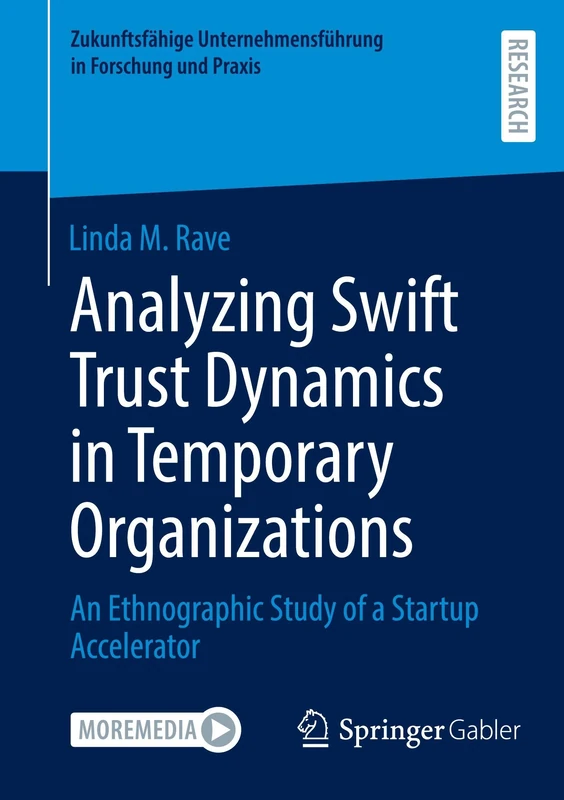 Analyzing Swift Trust Dynamics in Temporary Organizations: An Ethnographic Study of a Startup Accelerator (Zukunftsfähige Unternehmensführung in Forschung und Praxis)