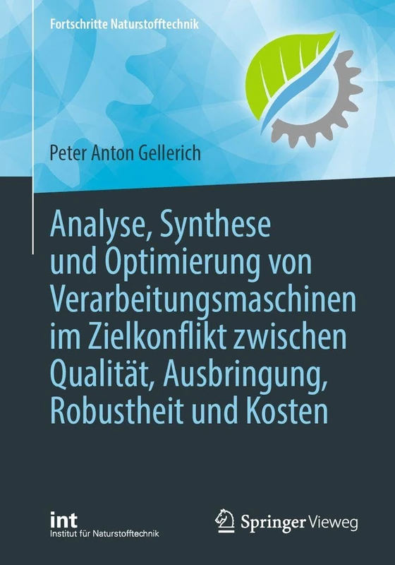 Analyse, Synthese und Optimierung von Verarbeitungsmaschinen im Zielkonflikt zwischen Qualität, Ausbringung, Robustheit und Kosten (Fortschritte Naturstofftechnik)
