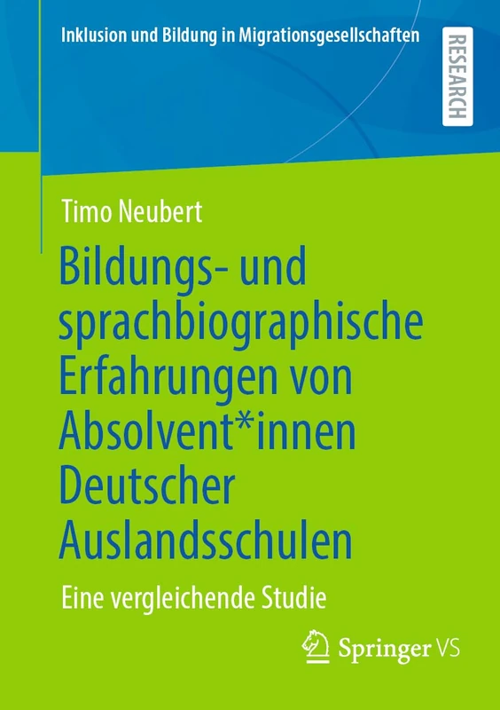 Bildungs- und sprachbiographische Erfahrungen von Absolvent*innen Deutscher Auslandsschulen: Eine vergleichende Studie (Inklusion und Bildung in Migrationsgesellschaften)