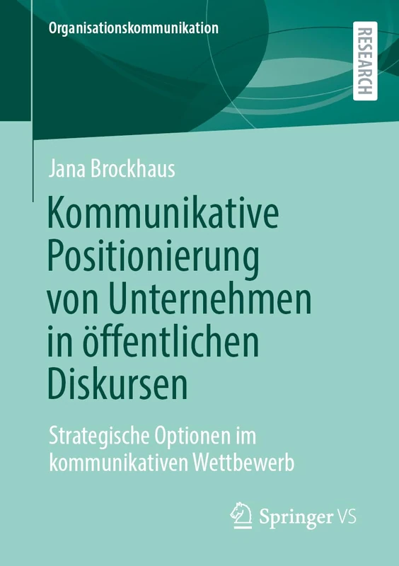 Kommunikative Positionierung von Unternehmen in öffentlichen Diskursen: Strategische Optionen im kommunikativen Wettbewerb (Organisationskommunikation)