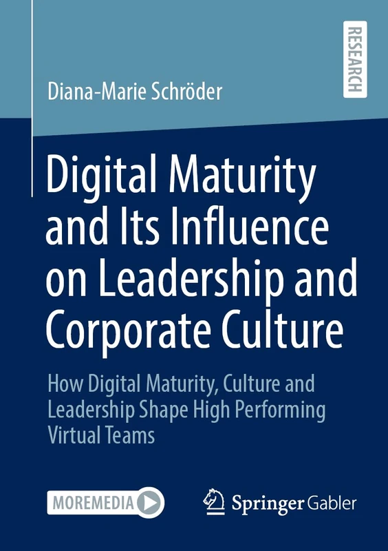 Digital Maturity and Its Influence on Leadership and Corporate Culture: How Digital Maturity, Culture and Leadership Shape High Performing Virtual Teams