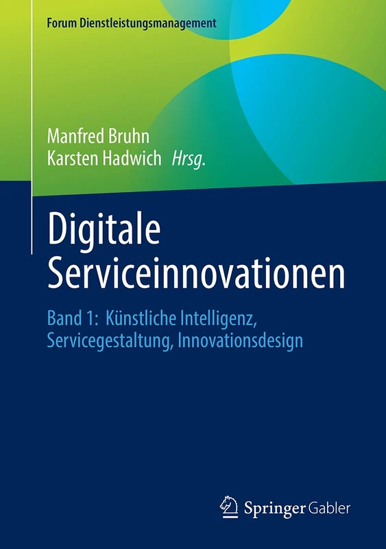 Digitale Serviceinnovationen: Band 1: Künstliche Intelligenz, Servicegestaltung, Innovationsdesign (Forum Dienstleistungsmanagement)