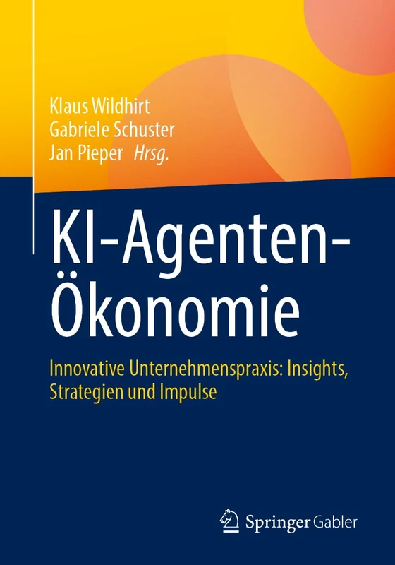 KI-Agenten-Ökonomie: Innovative Unternehmenspraxis: Insights, Strategien und Impulse