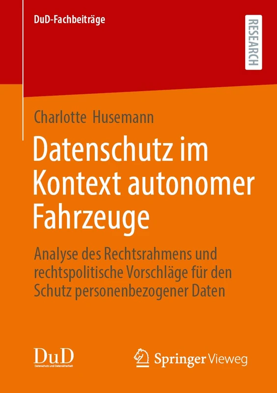 Datenschutz im Kontext autonomer Fahrzeuge: Analyse des Rechtsrahmens und rechtspolitische Vorschläge für den Schutz personenbezogener Daten (DuD-Fachbeiträge)