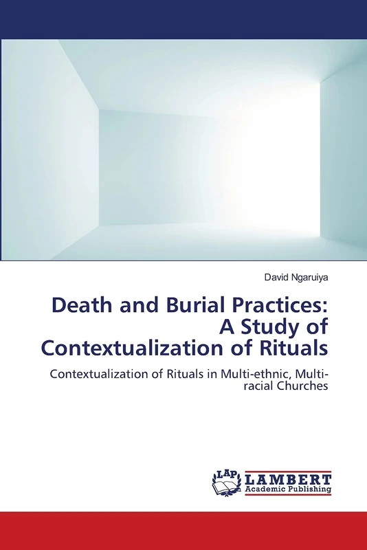 Death and Burial Practices: A Study of Contextualization of Rituals: Contextualization of Rituals in Multi-ethnic, Multi-racial Churches