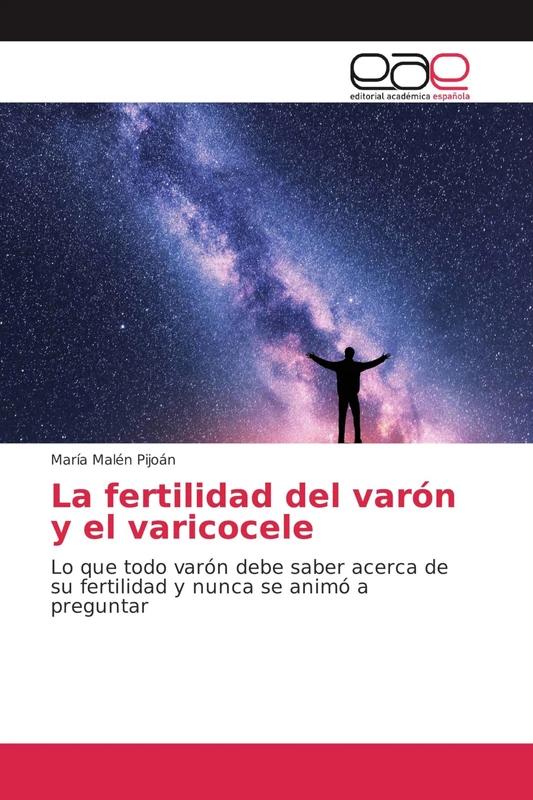 La fertilidad del varón y el varicocele: Lo que todo varón debe saber acerca de su fertilidad y nunca se animó a preguntar