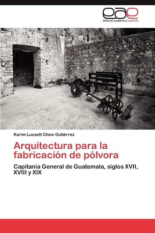 Arquitectura para la fabricación de pólvora: Capitanía General de Guatemala, siglos XVII, XVIII y XIX - Image 1