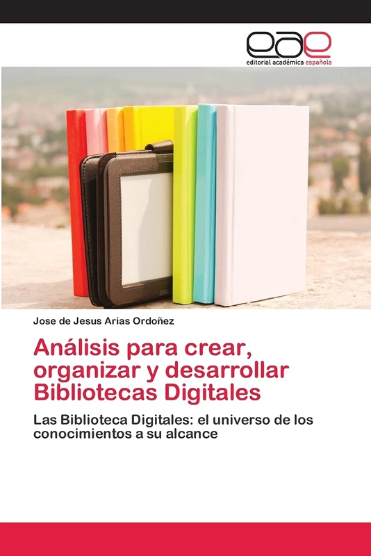 Análisis para crear, organizar y desarrollar Bibliotecas Digitales: Las Biblioteca Digitales: el universo de los conocimientos a su alcance - Image 1