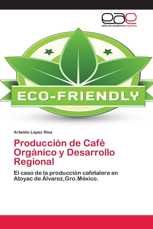 Producción de Café Orgánico y Desarrollo Regional: El caso de la producción cafetalera en Atoyac de Álvarez,Gro.México.