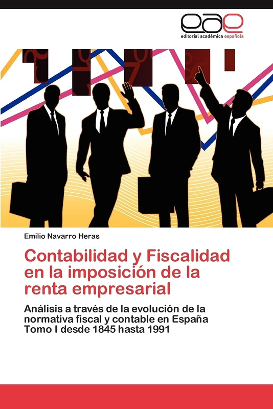 Contabilidad y Fiscalidad en la imposición de la renta empresarial: Análisis a través de la evolución de la normativa fiscal y contable en España Tomo I desde 1845 hasta 1991 - Image 1
