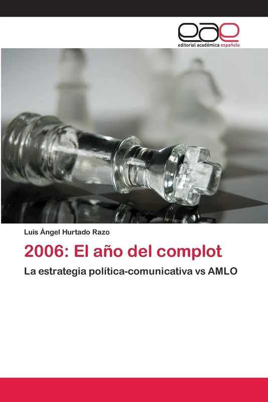 2006: El año del complot: La estrategia política-comunicativa vs AMLO