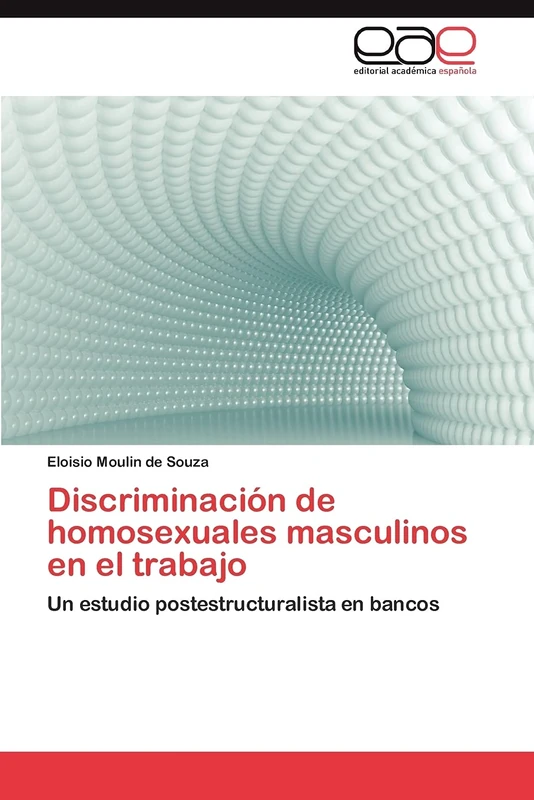 Discriminación de homosexuales masculinos en el trabajo: Un estudio postestructuralista en bancos