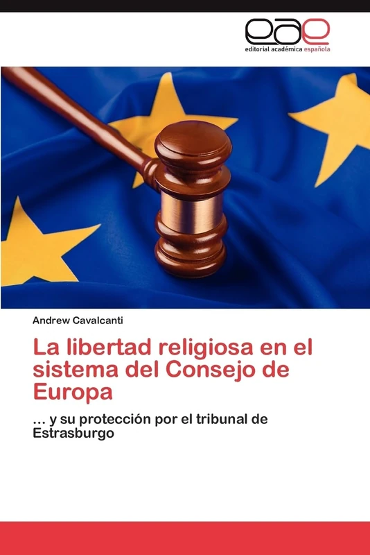 La libertad religiosa en el sistema del Consejo de Europa: ... y su protección por el tribunal de Estrasburgo