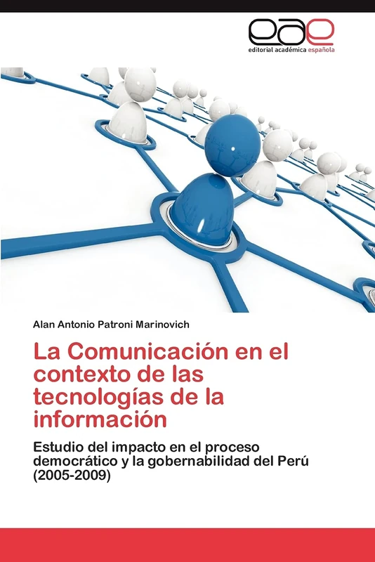 La Comunicación en el contexto de las tecnologías de la información: Estudio del impacto en el proceso democrático y la gobernabilidad del Perú (2005-2009)