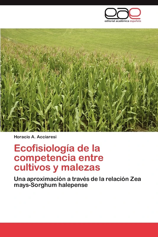 Ecofisiología de la competencia entre cultivos y malezas: Una aproximación a través de la relación Zea mays-Sorghum halepense