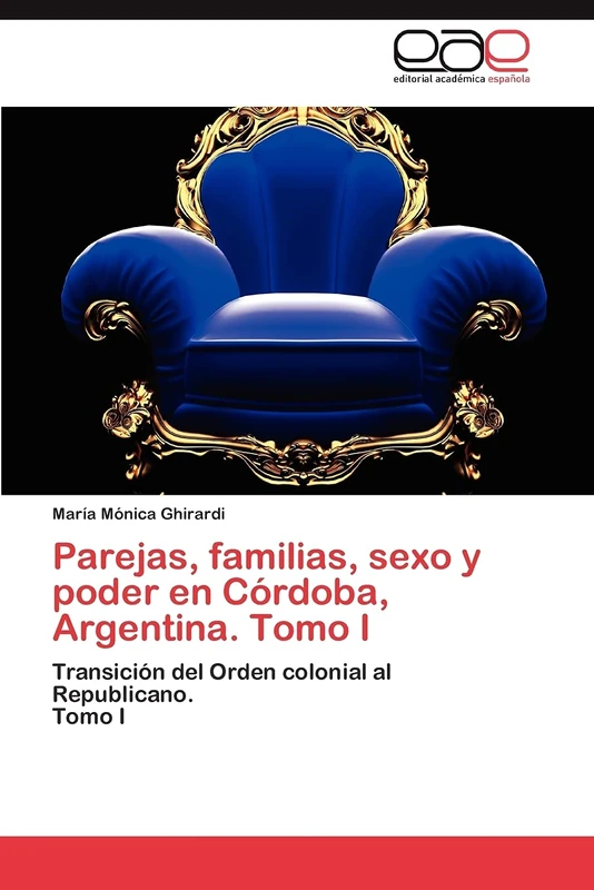Parejas, familias, sexo y poder en Córdoba, Argentina. Tomo I: Transición del Orden colonial al Republicano. Tomo I - Image 1