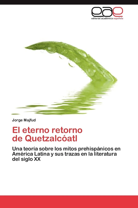 El eterno retorno de Quetzalcóatl: Una teoría sobre los mitos prehispánicos en América Latina y sus trazas en la literatura del siglo XX
