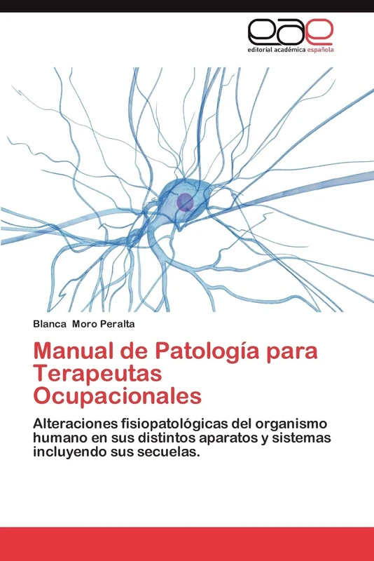 Manual de Patología para Terapeutas Ocupacionales: Alteraciones fisiopatológicas del organismo humano en sus distintos aparatos y sistemas incluyendo sus secuelas.