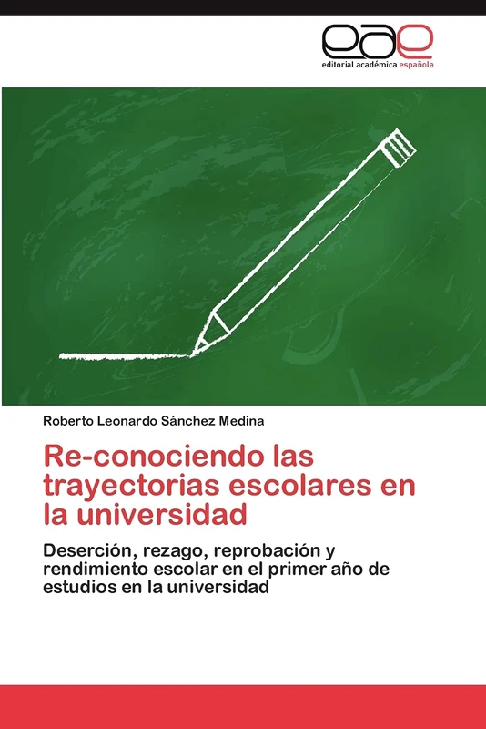 Re-conociendo las trayectorias escolares en la universidad: Deserción, rezago, reprobación y rendimiento escolar en el primer año de estudios en la universidad